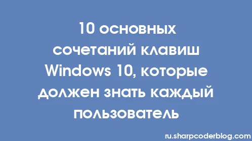 10 основных сочетаний клавиш Windows 10, которые должен знать каждый пользователь - Thumbnail
