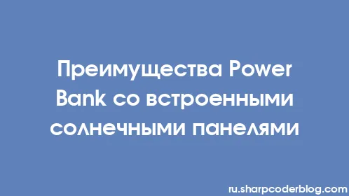 Преимущества Power Bank со встроенными солнечными панелями - Thumbnail