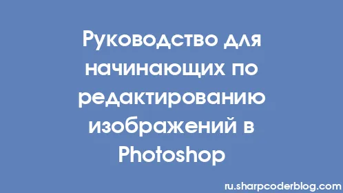 Руководство для начинающих по редактированию изображений в Photoshop - Thumbnail