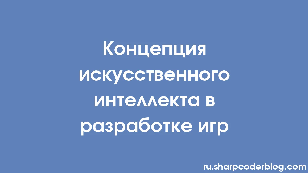 Концепция искусственного интеллекта в разработке игр | Sharp Coder Blog