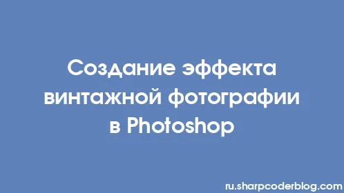 Создание эффекта винтажной фотографии в Photoshop - Thumbnail