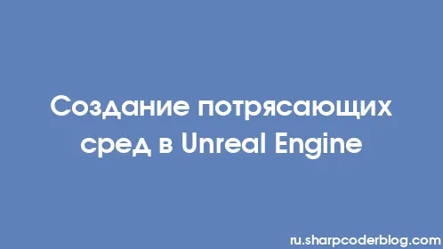 Создание потрясающих сред в Unreal Engine - Thumbnail