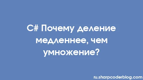 C# Почему деление медленнее, чем умножение? - Thumbnail