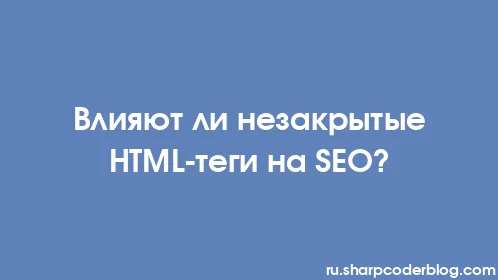 Влияют ли незакрытые HTML-теги на SEO? - Thumbnail