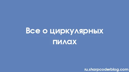 Все о циркулярных пилах - Thumbnail