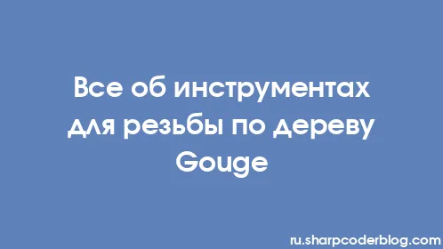Все об инструментах для резьбы по дереву Gouge - Thumbnail