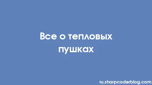 Все о тепловых пушках - Thumbnail