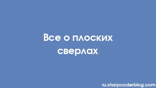 Все о плоских сверлах - Thumbnail