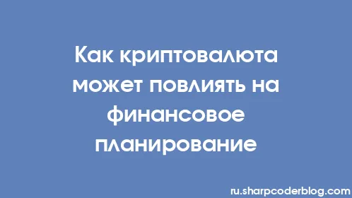 Как криптовалюта может повлиять на финансовое планирование - Thumbnail