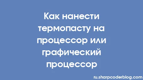 Как нанести термопасту на процессор или графический процессор - Thumbnail