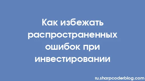 Как избежать распространенных ошибок при инвестировании - Thumbnail