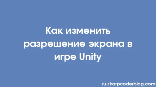 Как изменить разрешение экрана в игре Unity - Thumbnail