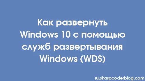 Как развернуть Windows 10 с помощью служб развертывания Windows (WDS) - Thumbnail