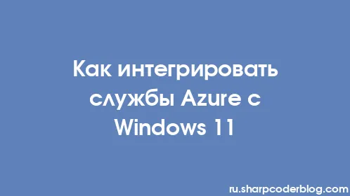 Как интегрировать службы Azure с Windows 11 - Thumbnail