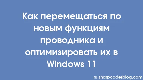 Как перемещаться по новым функциям проводника и оптимизировать их в Windows 11 - Thumbnail