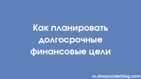 Как планировать долгосрочные финансовые цели - Thumbnail