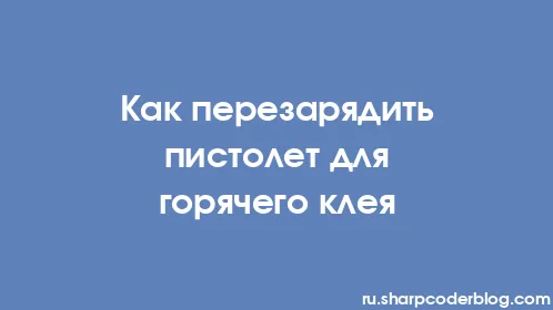 Как перезарядить пистолет для горячего клея - Thumbnail