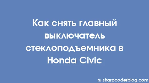 Как снять главный выключатель стеклоподъемника в Honda Civic - Thumbnail