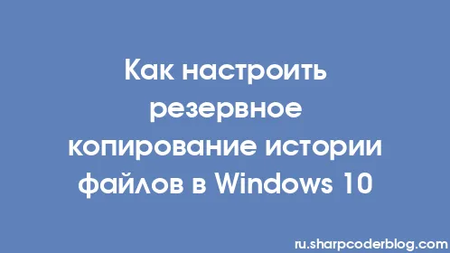 Как настроить резервное копирование истории файлов в Windows 10 - Thumbnail
