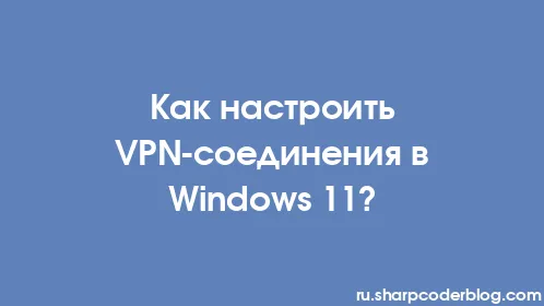 Как настроить VPN-соединения в Windows 11? - Thumbnail