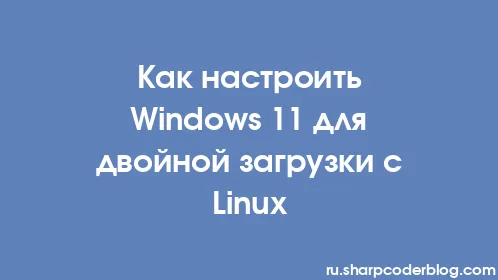 Как настроить Windows 11 для двойной загрузки с Linux - Thumbnail