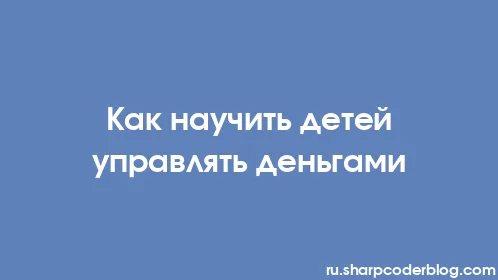 Как научить детей управлять деньгами - Thumbnail