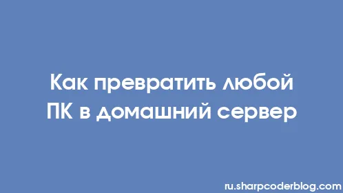 Как превратить любой ПК в домашний сервер - Thumbnail