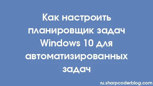 Как настроить планировщик задач Windows 10 для автоматизированных задач - Thumbnail