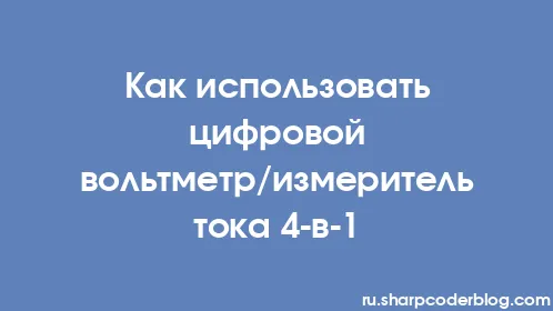 Как использовать цифровой вольтметр/измеритель тока 4-в-1 - Thumbnail