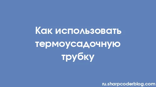 Как использовать термоусадочную трубку - Thumbnail