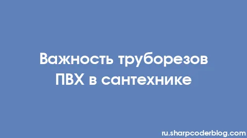 Важность труборезов ПВХ в сантехнике - Thumbnail