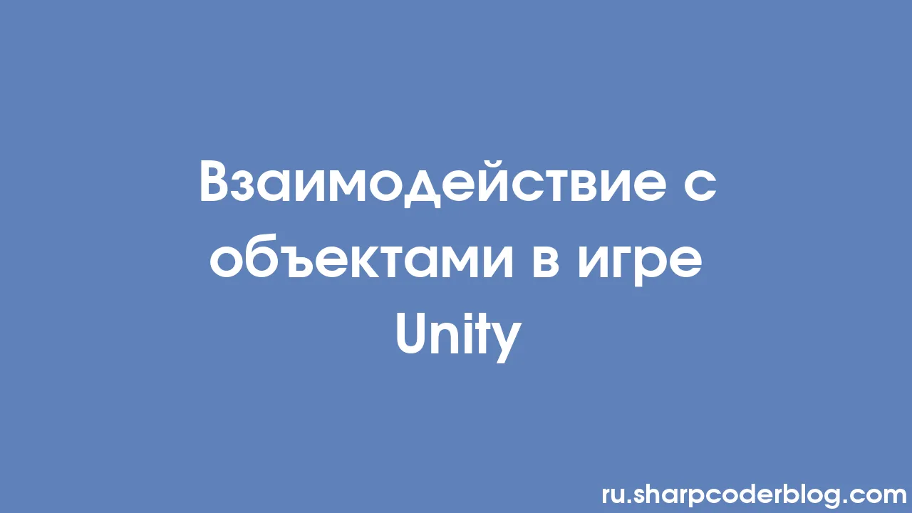 Взаимодействие с объектами в игре Unity | Sharp Coder Blog