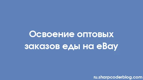 Освоение оптовых заказов еды на eBay - Thumbnail