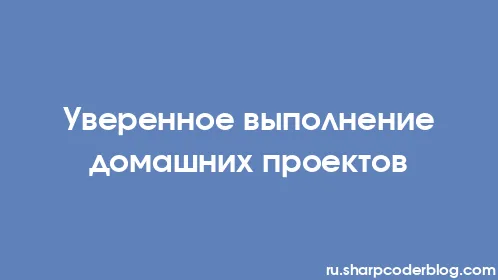 Уверенное выполнение домашних проектов - Thumbnail