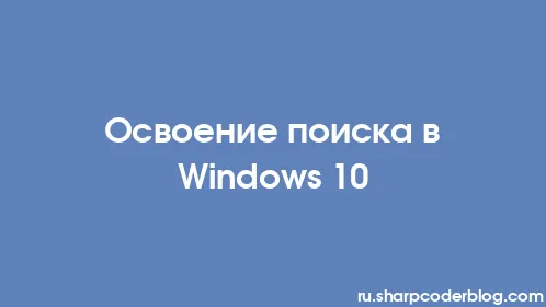 Освоение поиска в Windows 10 - Thumbnail