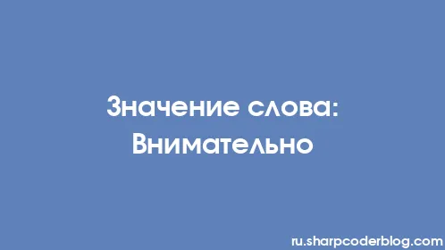 Значение слова: Внимательно - Thumbnail