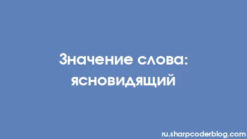 Значение слова: ясновидящий - Thumbnail