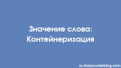Значение слова: Контейнеризация - Thumbnail