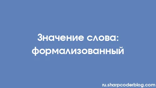 Значение слова: формализованный - Thumbnail