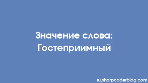 Значение слова: Гостеприимный - Thumbnail