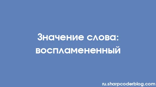 Значение слова: воспламененный - Thumbnail