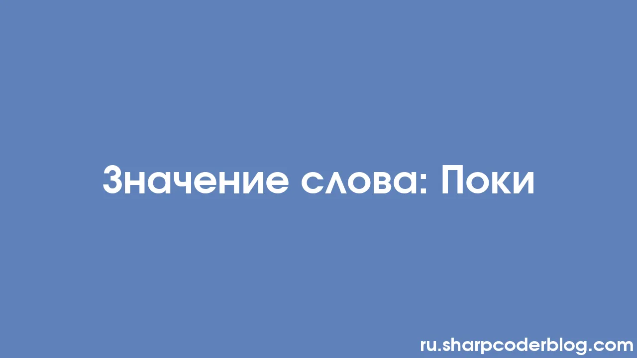 Значение слова: Поки | Sharp Coder Blog
