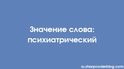 Значение слова: психиатрический - Thumbnail