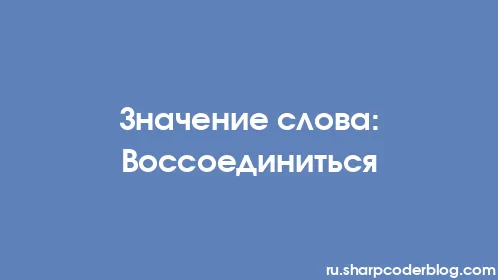 Значение слова: Воссоединиться - Thumbnail