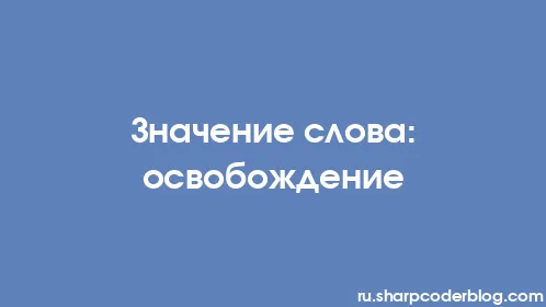 Значение слова: освобождение - Thumbnail