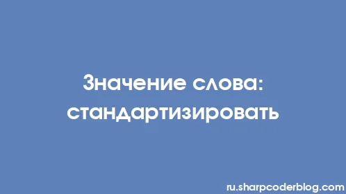 Значение слова: стандартизировать - Thumbnail