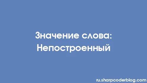 Значение слова: Непостроенный - Thumbnail