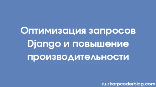 Оптимизация запросов Django и повышение производительности - Thumbnail