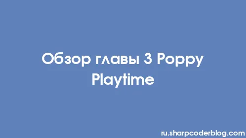 Обзор главы 3 Poppy Playtime - Thumbnail