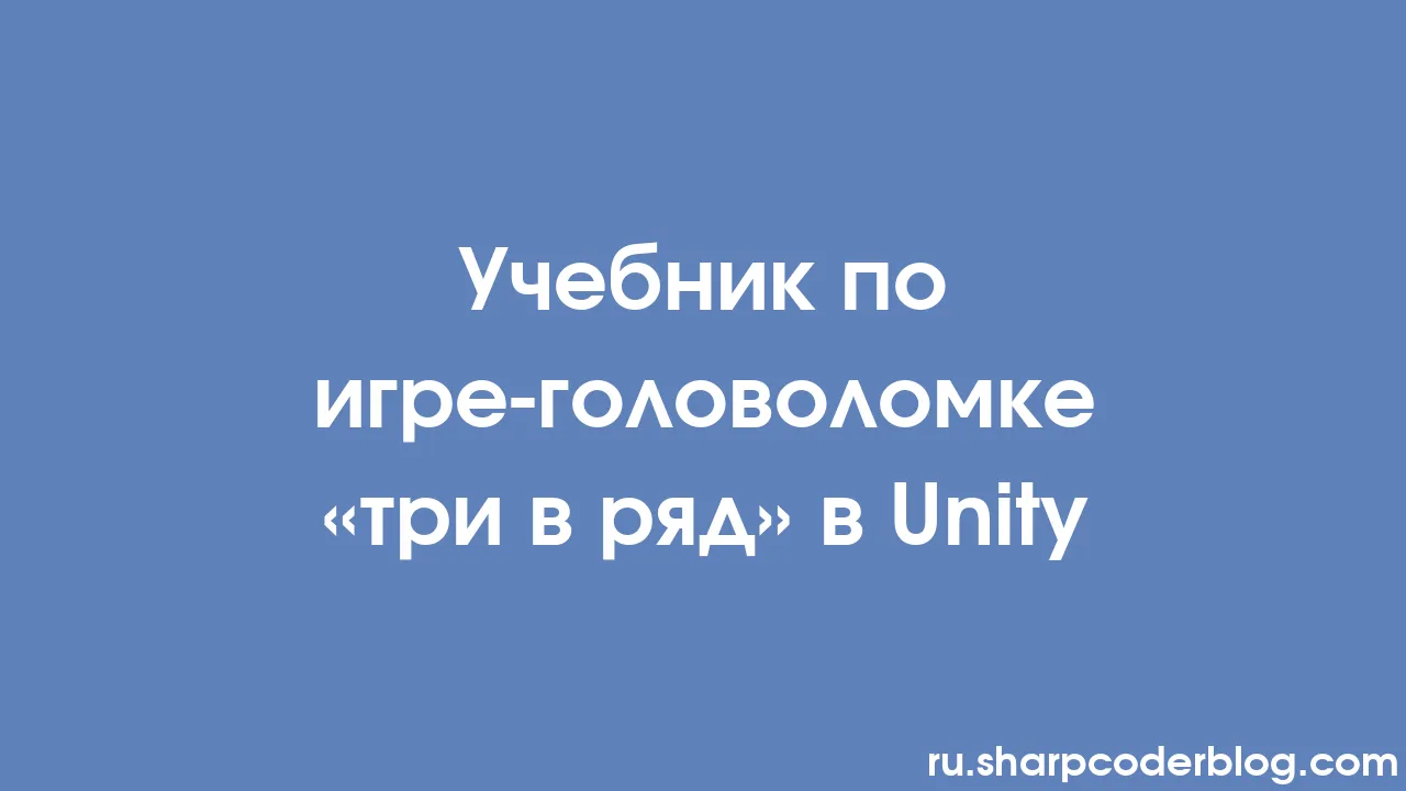 Учебное пособие по игре-головоломке «три в ряд» в Unity | Sharp Coder Blog